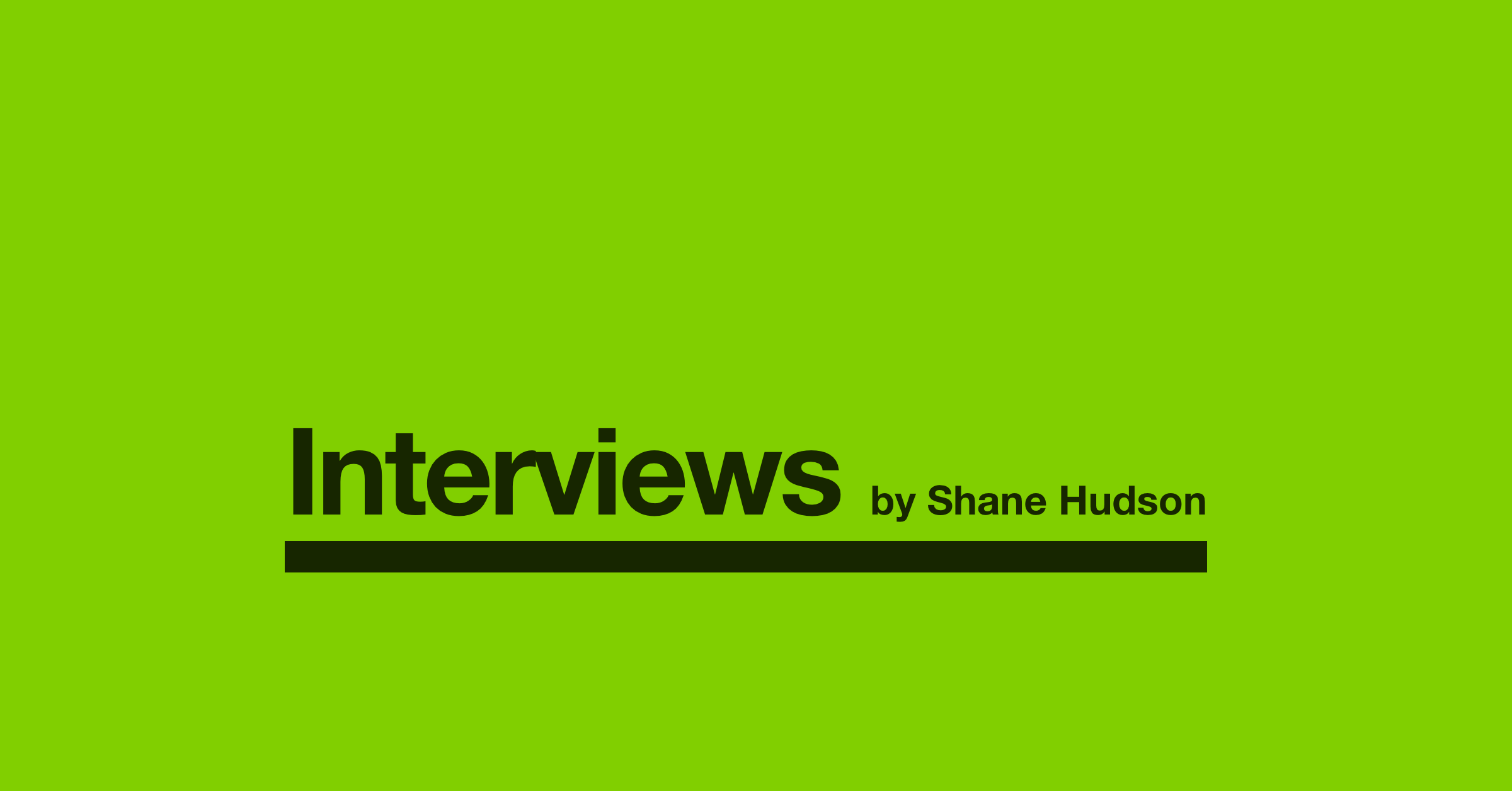 Interviews by Shane Hudson